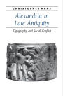 Alexandria in Late Antiquity: Topography and Social Conflict