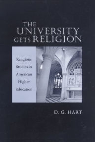 Title: The University Gets Religion: Religious Studies in American Higher Education, Author: D. G. Hart