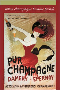 Title: When Champagne Became French: Wine and the Making of a National Identity, Author: Kolleen M. Guy