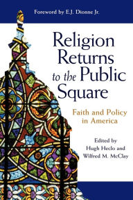 Title: Religion Returns to the Public Square: Faith and Policy in America / Edition 1, Author: Hugh Heclo