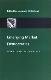 Title: Emerging Market Democracies: East Asia and Latin America, Author: Laurence Whitehead