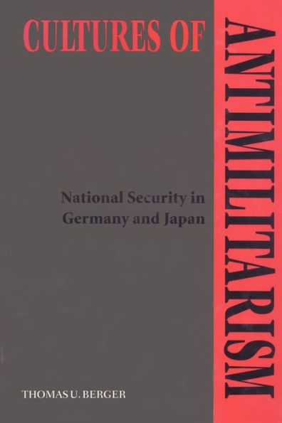 Cultures of Antimilitarism: National Security in Germany and Japan