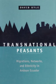 Title: Transnational Peasants: Migrations, Networks, and Ethnicity in Andean Ecuador, Author: David Kyle