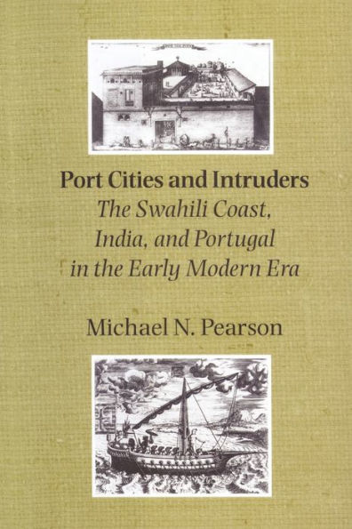 Port Cities and Intruders: The Swahili Coast, India, and Portugal in the Early Modern Era