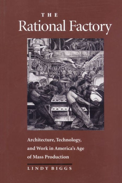 The Rational Factory: Architecture, Technology and Work in America's Age of Mass Production / Edition 1