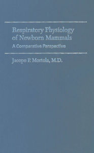 Title: Respiratory Physiology of Newborn Mammals: A Comparative Perspective, Author: Jacopo P. Mortola MD
