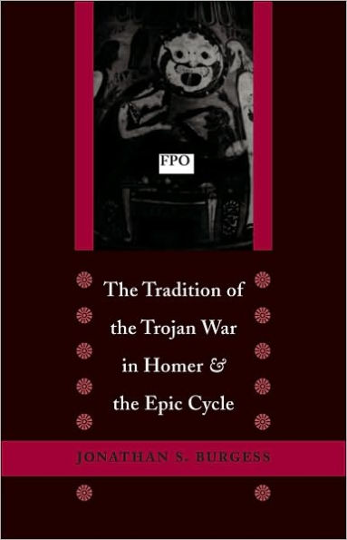 The Tradition of the Trojan War in Homer and the Epic Cycle