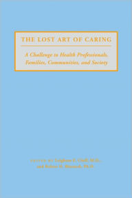 Title: The Lost Art of Caring: A Challenge to Health Professionals, Families, Communities, and Society, Author: Leighton E. Cluff MD