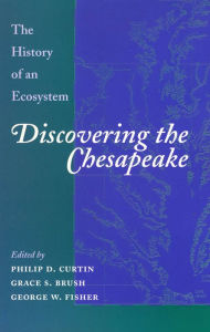 Title: Discovering the Chesapeake: The History of an Ecosystem, Author: Philip D. Curtin