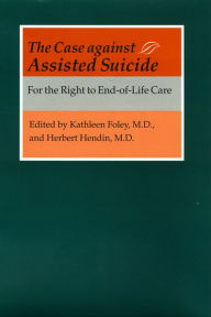 Title: The Case against Assisted Suicide: For the Right to End-of-Life Care, Author: Kathleen M. Foley MD