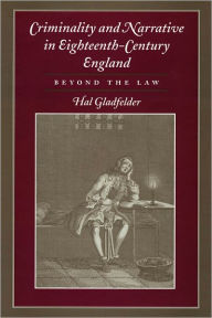 Title: Criminality and Narrative in Eighteenth-Century England: Beyond the Law, Author: Hal Gladfelder