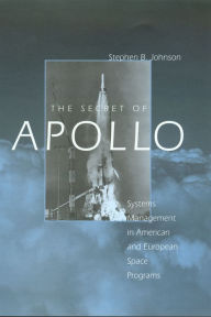 Title: The Secret of Apollo: Systems Management in American and European Space Programs, Author: Stephen B. Johnson