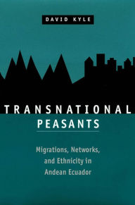 Title: Transnational Peasants: Migrations, Networks, and Ethnicity in Andean Ecuador, Author: David Kyle