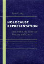 Holocaust Representation: Art within the Limits of History and Ethics