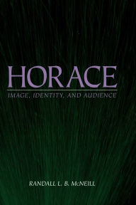 Title: Horace: Image, Identity, and Audience, Author: Randall L. B. McNeill