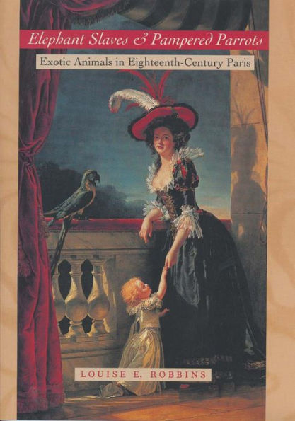 Elephant Slaves & Pampered Parrots: Exotic Animals in Eighteenth-Century Paris