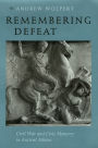 Remembering Defeat: Civil War and Civic Memory in Ancient Athens