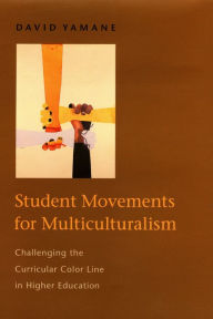 Title: Student Movements for Multiculturalism: Challenging the Curricular Color Line in Higher Education, Author: David Yamane