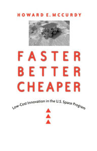 Title: Faster, Better, Cheaper: Low-Cost Innovation in the U.S. Space Program / Edition 1, Author: Howard E. McCurdy