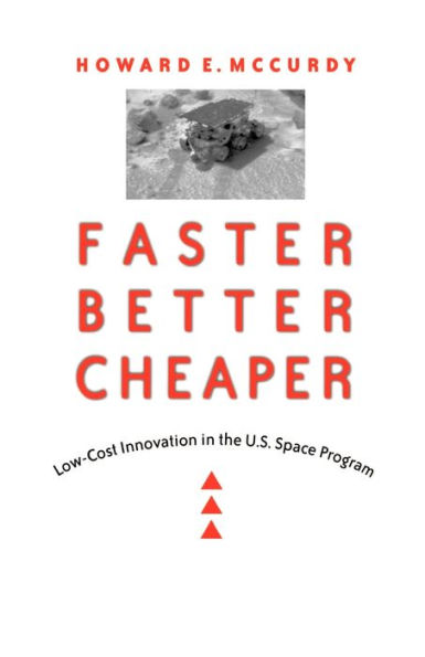 Faster, Better, Cheaper: Low-Cost Innovation in the U.S. Space Program / Edition 1