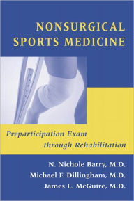 Title: Nonsurgical Sports Medicine: Preparticipation Exam through Rehabilitation, Author: N. Nichole Barry MD