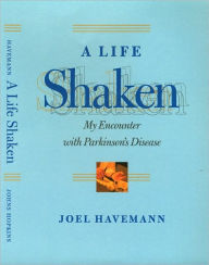 Title: A Life Shaken: My Encounter with Parkinson's Disease, Author: Joel Havemann