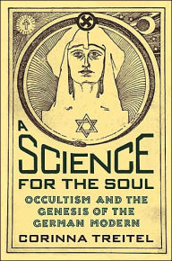 Title: A Science for the Soul: Occultism and the Genesis of the German Modern, Author: Corinna Treitel