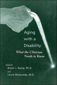 Title: Aging with a Disability: What the Clinician Needs to Know, Author: Bryan J. Kemp PhD