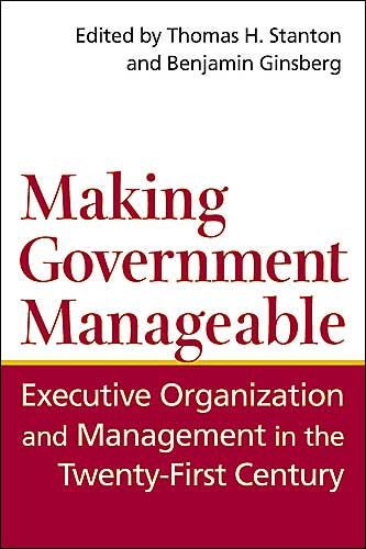 Making Government Manageable: Executive Organization and Management in the Twenty-First Century