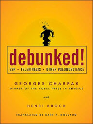 Title: Debunked!: ESP, Telekinesis, and Other Pseudoscience, Author: Georges Charpak