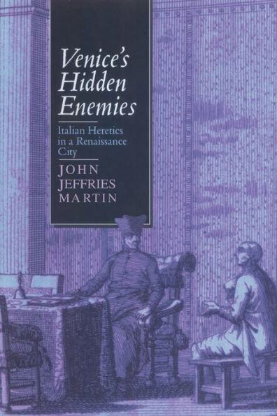 Venice's Hidden Enemies: Italian Heretics in a Renaissance City / Edition 1