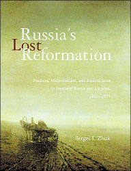 Title: Russia's Lost Reformation: Peasants, Millennialism, and Radical Sects in Southern Russia and Ukraine, 1830-1917 / Edition 1, Author: Sergei I. Zhuk