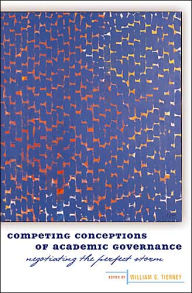 Title: Competing Conceptions of Academic Governance: Negotiating the Perfect Storm / Edition 1, Author: William G. Tierney