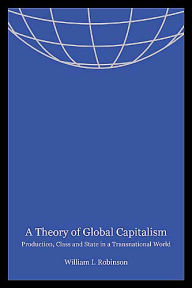 Title: A Theory of Global Capitalism: Production, Class, and State in a Transnational World / Edition 1, Author: William I. Robinson
