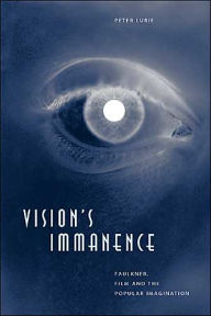 Title: Vision's Immanence: Faulkner, Film, and the Popular Imagination, Author: Peter Lurie