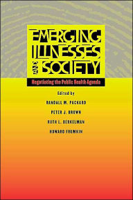 Title: Emerging Illnesses and Society: Negotiating the Public Health Agenda, Author: Randall M. Packard