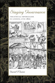 Title: Staging Governance: Theatrical Imperialism in London, 1770-1800, Author: Daniel O'Quinn