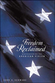 Title: Freedom Reclaimed: Rediscovering the American Vision, Author: John E. Schwarz