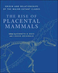 Title: The Rise of Placental Mammals: Origins and Relationships of the Major Extant Clades, Author: Kenneth D. Rose