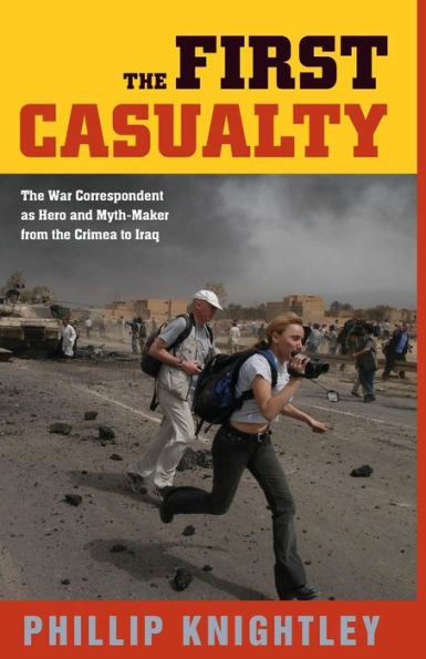 The First Casualty: The War Correspondent as Hero and Myth-Maker from the Crimea to Iraq / Edition 3