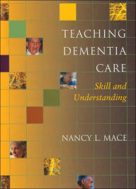 Title: Teaching Dementia Care: Skill and Understanding, Author: Nancy L. Mace