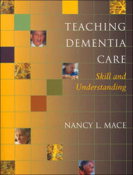 Title: Teaching Dementia Care: Skill and Understanding, Author: Nancy L. Mace