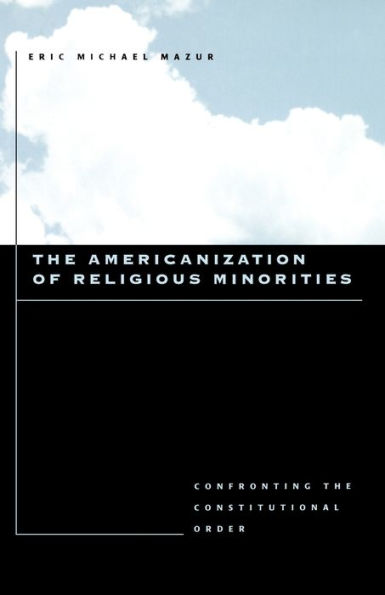 The Americanization of Religious Minorities: Confronting the Constitutional Order / Edition 1