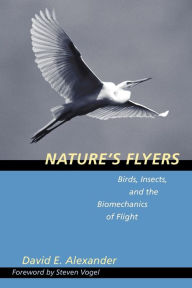 Title: Nature's Flyers: Birds, Insects, and the Biomechanics of Flight / Edition 1, Author: David E. Alexander