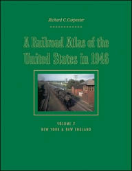 Title: A Railroad Atlas of the United States in 1946: Volume 2: New York & New England, Author: Richard C. Carpenter