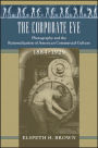 The Corporate Eye: Photography and the Rationalization of American Commercial Culture, 1884-1929