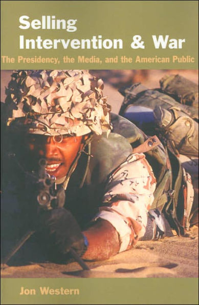 Selling Intervention and War: The Presidency, the Media, and the American Public / Edition 1