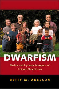 Title: Dwarfism: Medical and Psychosocial Aspects of Profound Short Stature, Author: Betty M. Adelson PhD