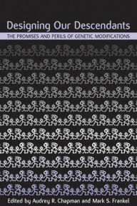 Title: Designing Our Descendants: The Promises and Perils of Genetic Modifications, Author: Audrey R. Chapman