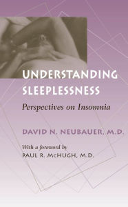 Title: Understanding Sleeplessness: Perspectives on Insomnia, Author: David N. Neubauer MD